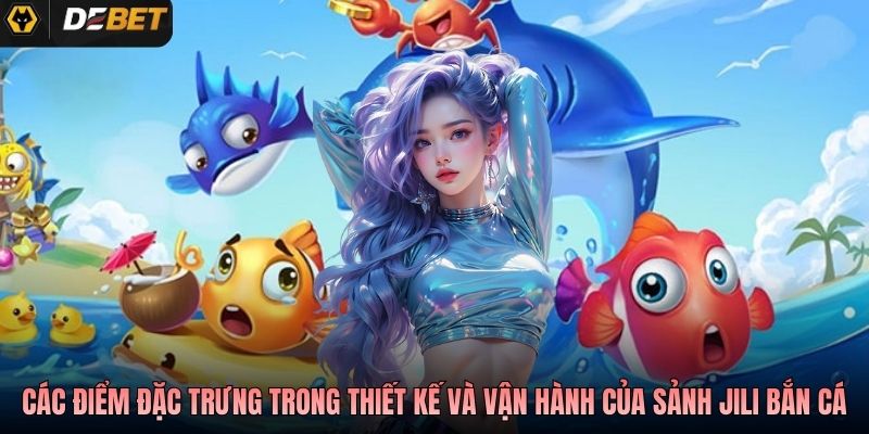 Các điểm đặc trưng trong thiết kế và vận hành của sảnh Jili bắn cá