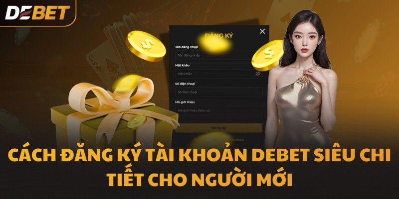 Cách đăng ký tài khoản DEBET siêu chi tiết cho người mới
