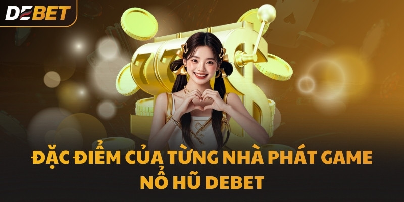 Đặc điểm của từng nhà phát game Nổ Hũ DEBET