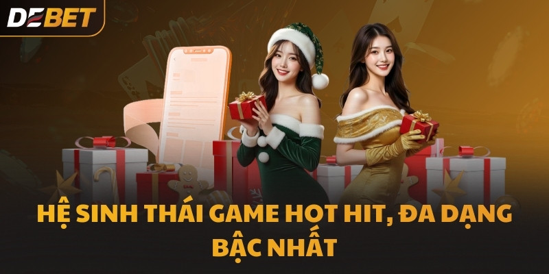 Hệ sinh thái game hot hit, đa dạng bậc nhất