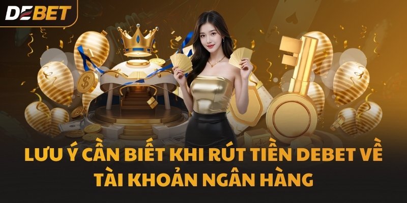 Lưu ý cần biết khi rút tiền DEBET về tài khoản ngân hàng