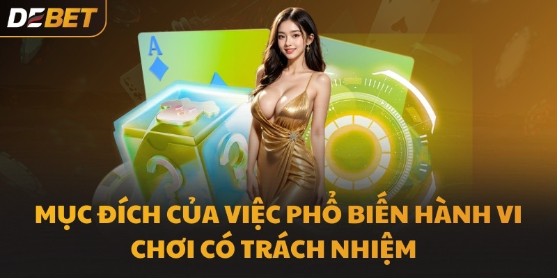 Mục đích của việc phổ biến hành vi chơi có trách nhiệm