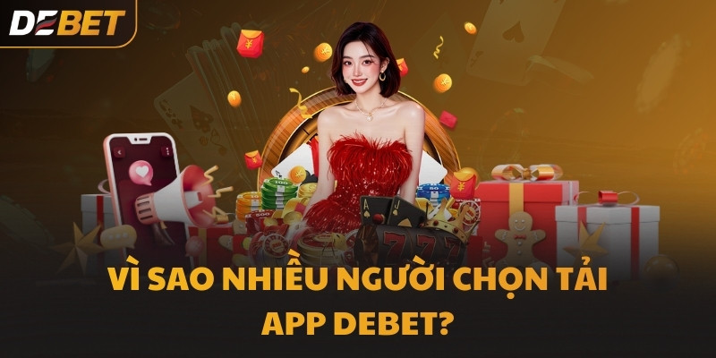 Vì sao nhiều người chọn tải app DEBET?